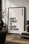 Don’t Forget To Enjoy The Now Monochrome Motivational Poster | Positive Minimalist Wall Art Print