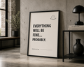 Everything Will Be Fine Probably Monochrome Motivational Poster | Positive Minimalist Wall Art Print